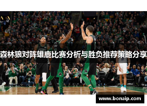 森林狼对阵雄鹿比赛分析与胜负推荐策略分享